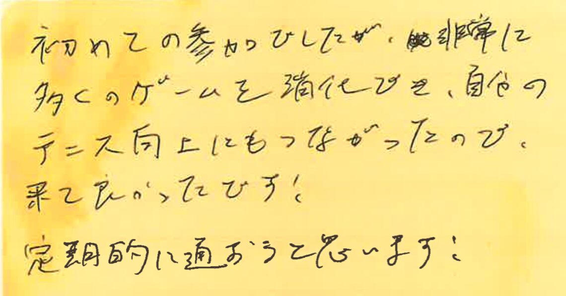 初めての参加でしたが、非常に多くのゲームを消化でき、自分のテニス向上にもつながったので、来て良かったです!定期的に通おうと思います!